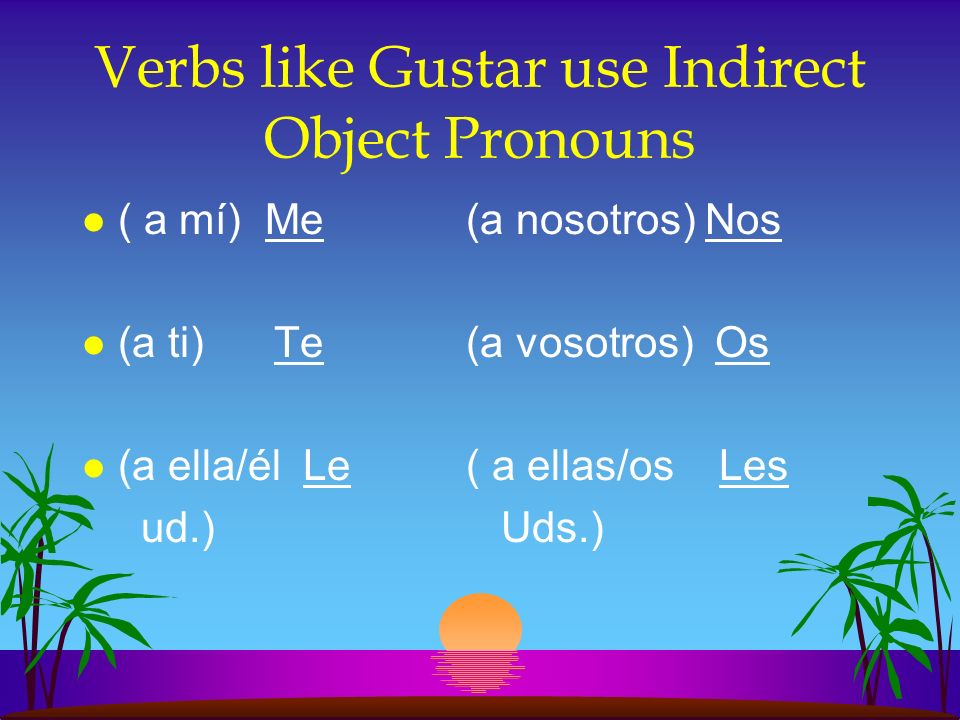 Verbs like Gustar use Indirect Object Pronouns