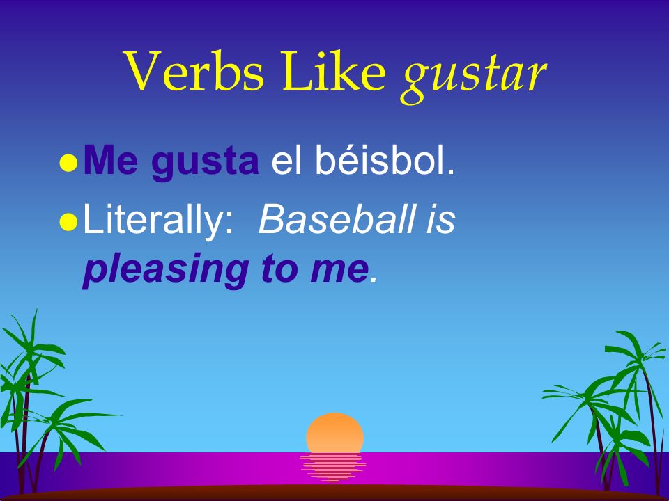 Verbs Like gustar Me gusta el béisbol.