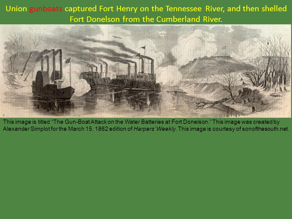 Union gunboats captured Fort Henry on the Tennessee River, and then shelled Fort Donelson from the Cumberland River.