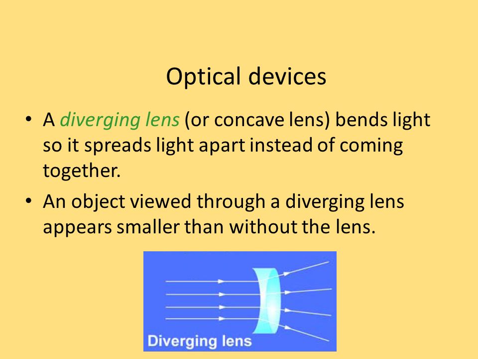 Optical devices A diverging lens (or concave lens) bends light so it spreads light apart instead of coming together.