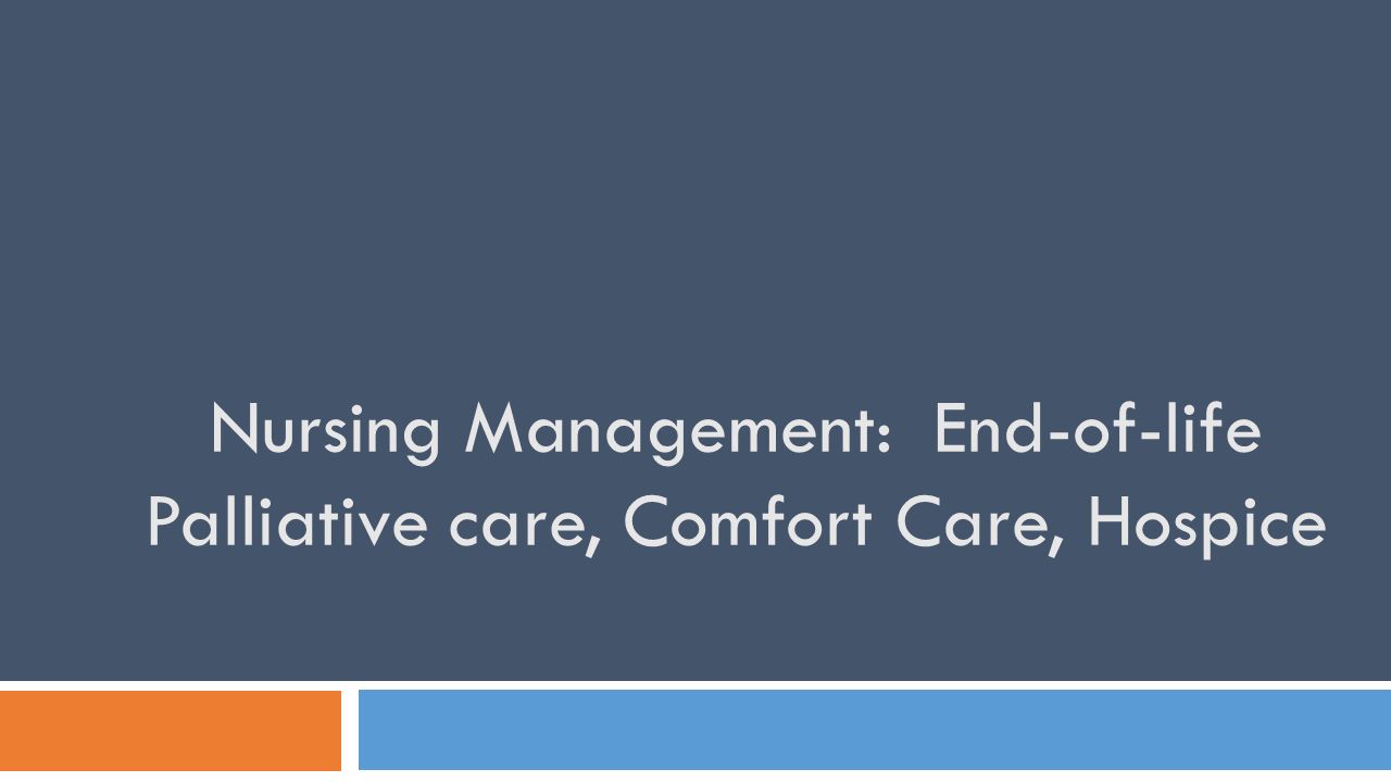 Nursing Management: End-of-life Palliative care, Comfort Care, Hospice