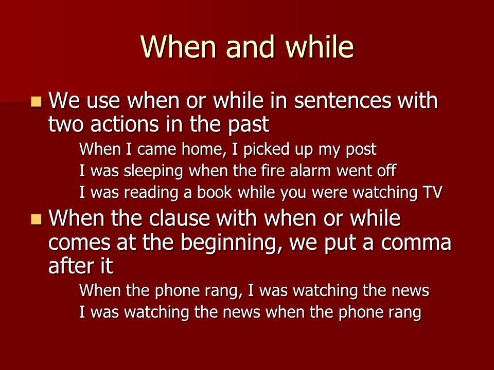 When and while We use when or while in sentences with two actions in the pa...