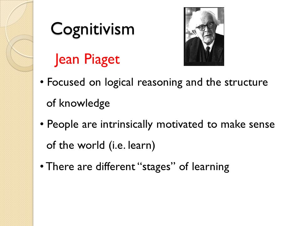 Cognitivism Jean Piaget Focused on logical reasoning and the structure