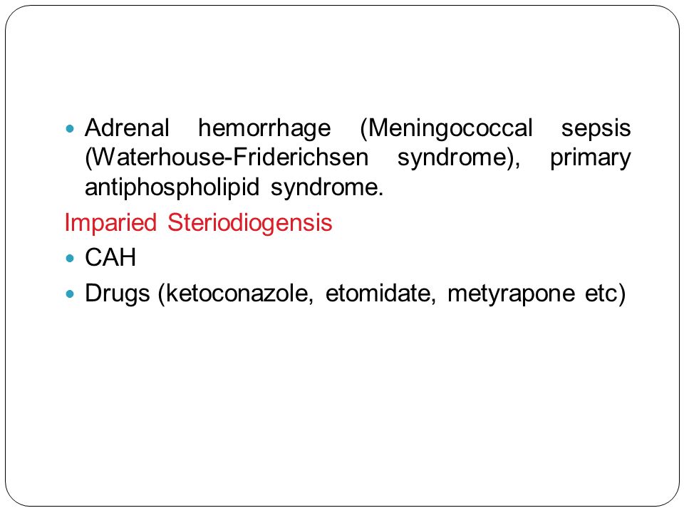 Adrenal hemorrhage (Meningococcal sepsis (Waterhouse-Friderichsen syndrome), primary antiphospholipid syndrome.
