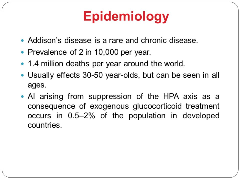 Epidemiology Addison’s disease is a rare and chronic disease.
