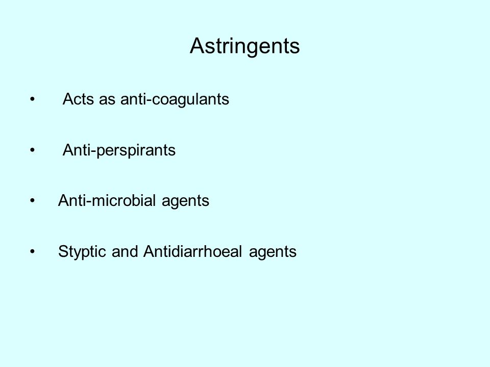 Astringents Acts as anti-coagulants Anti-perspirants