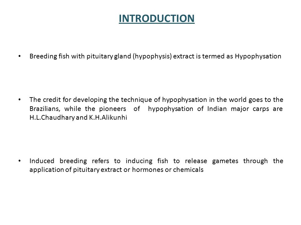 INTRODUCTION Breeding fish with pituitary gland (hypophysis) extract is termed as Hypophysation.
