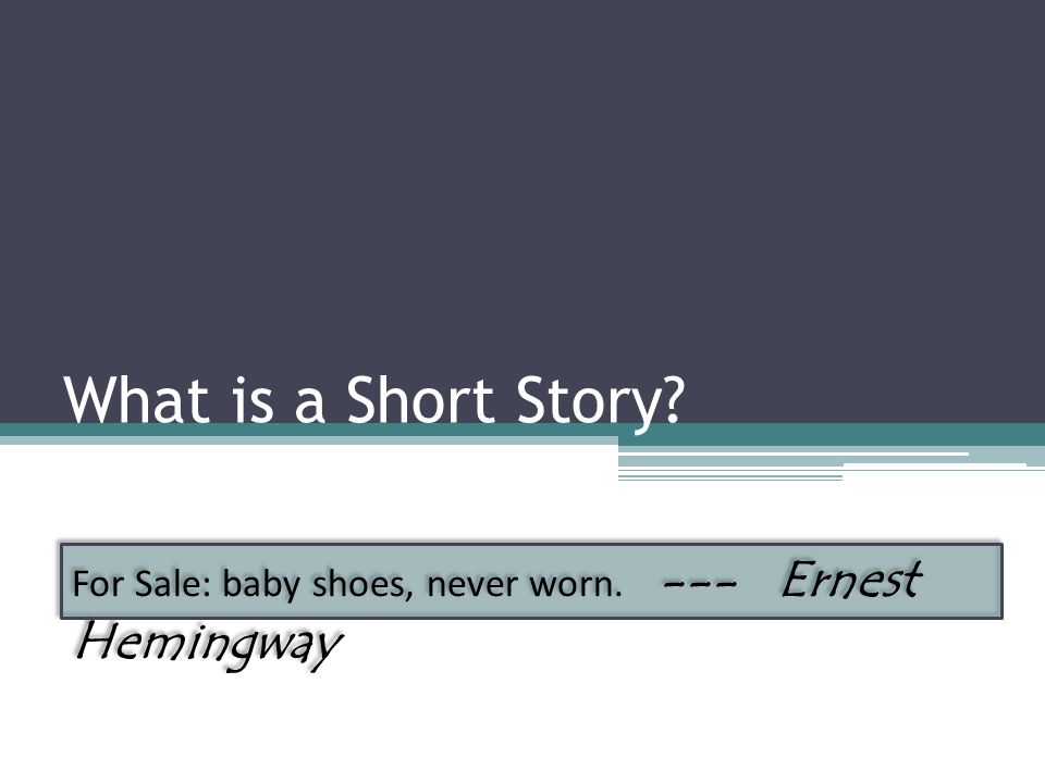What is a Short Story? For Sale: baby shoes, never worn. --- Ernest  Hemingway. - ppt video online download