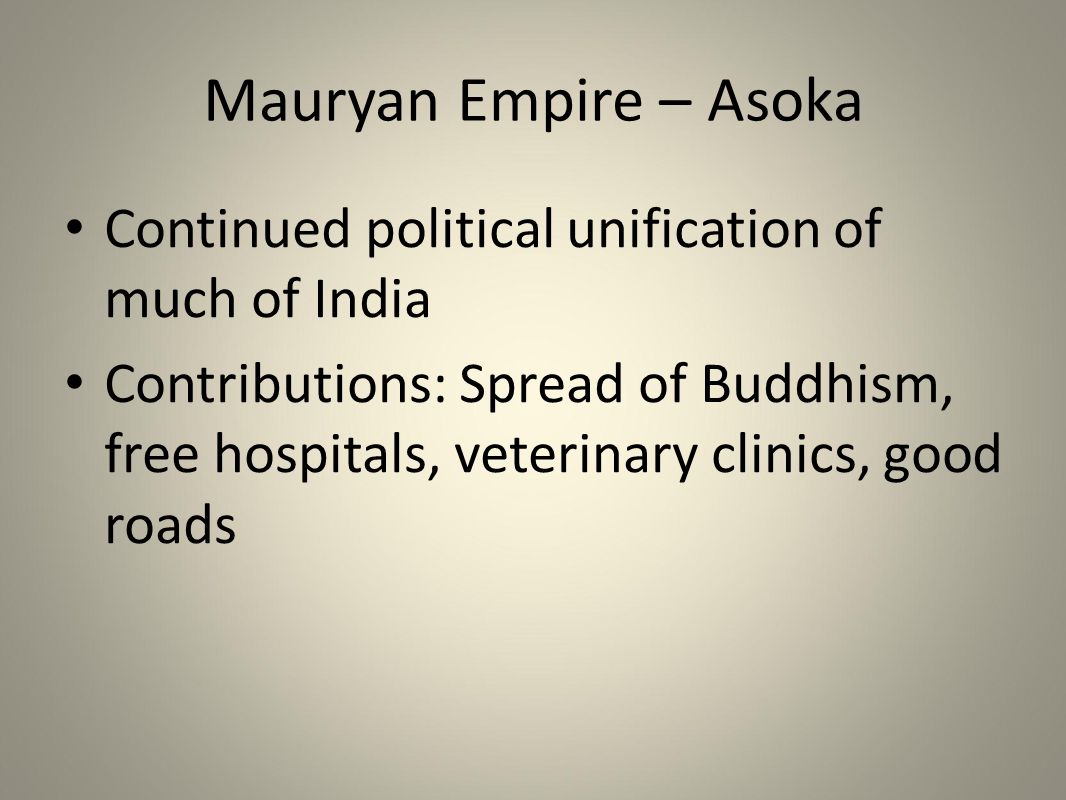 Mauryan Empire – Asoka Continued political unification of much of India.