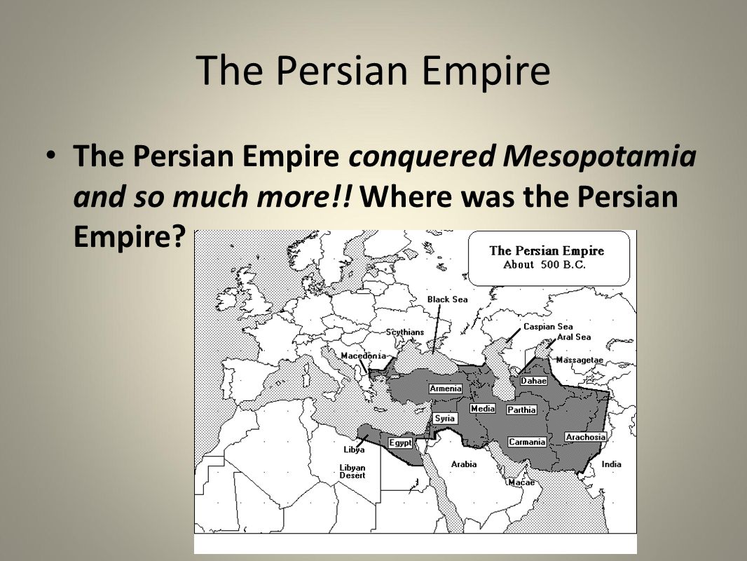 The Persian Empire The Persian Empire conquered Mesopotamia and so much more!.