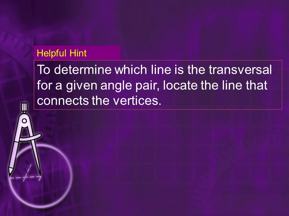 To determine which line is the transversal for a given angle pair, locate the line that connects the vertices.
