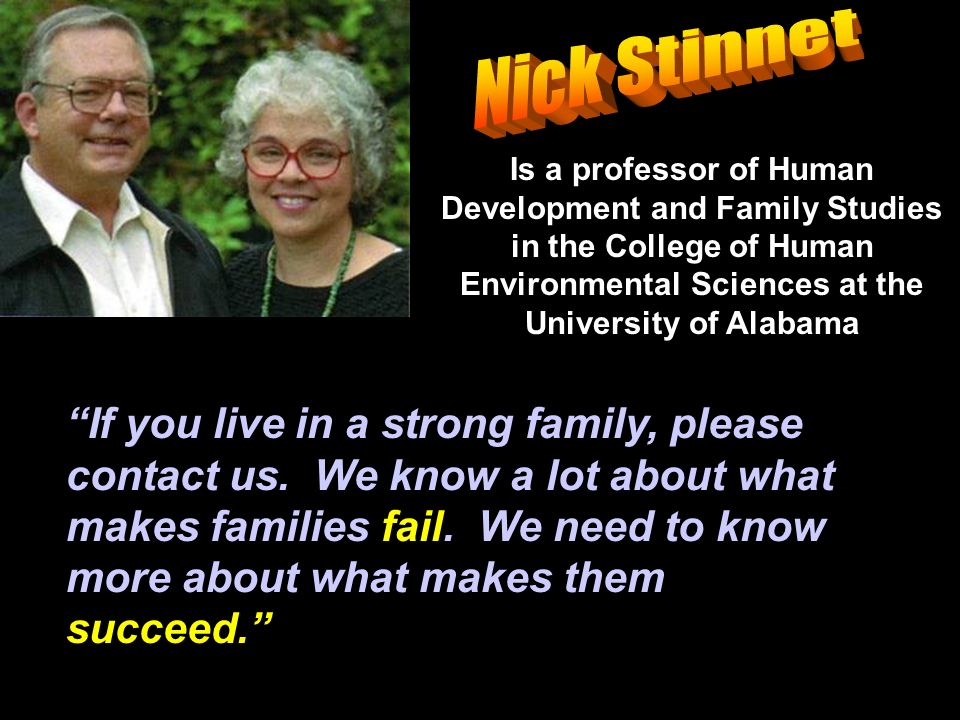Nick Stinnet Is a professor of Human Development and Family Studies in the College of Human Environmental Sciences at the University of Alabama.