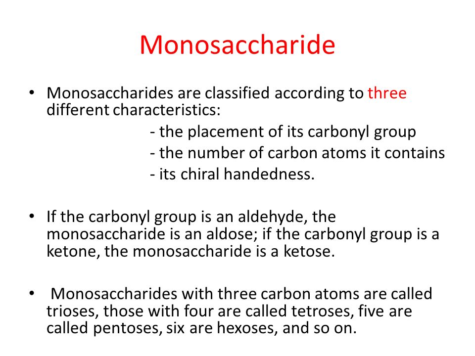 Monosaccharide Monosaccharides are classified according to three different characteristics: - the placement of its carbonyl group.