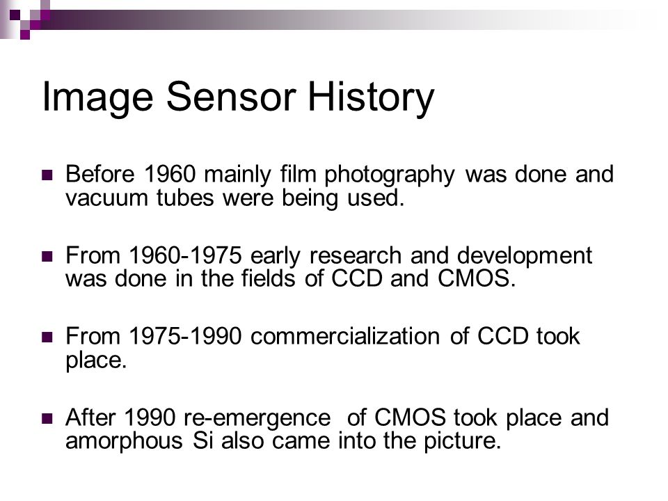 Image Sensor History Before 1960 mainly film photography was done and vacuum tubes were being used.