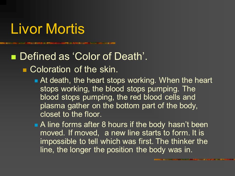 Livor Mortis Defined as ‘Color of Death’. Coloration of the skin.