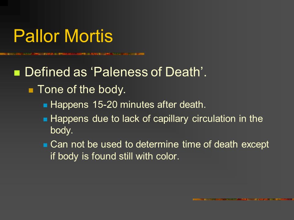 Pallor Mortis Defined as ‘Paleness of Death’. Tone of the body.