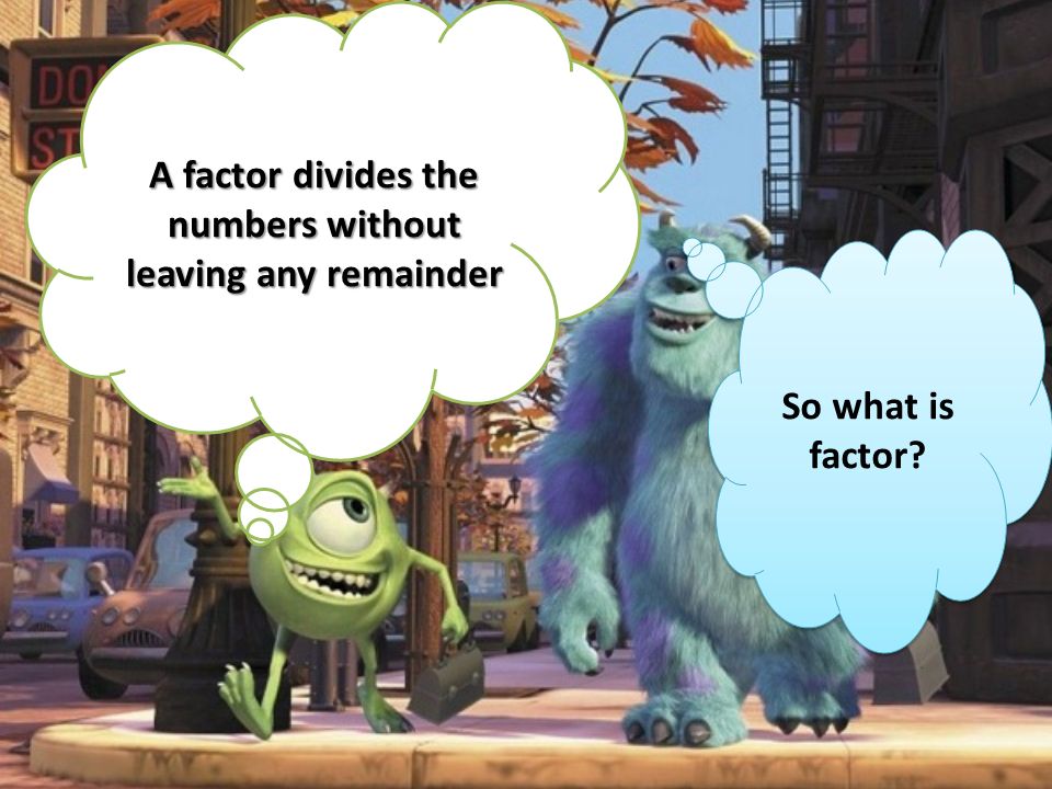 A factor divides the numbers without leaving any remainder