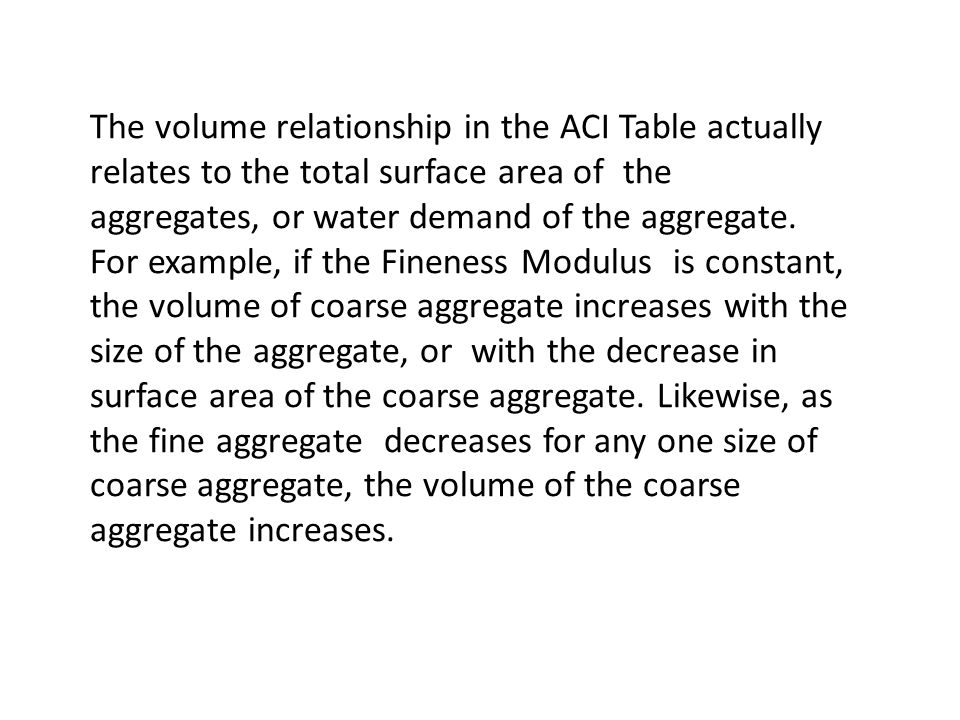 The volume relationship in the ACI Table actually relates to the total surface area of the aggregates, or water demand of the aggregate.