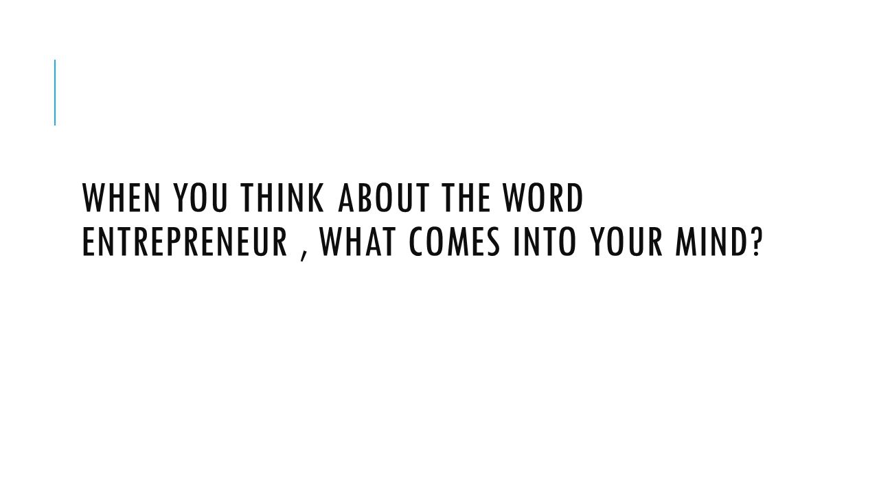 When you think about the word entrepreneur , what comes into your mind
