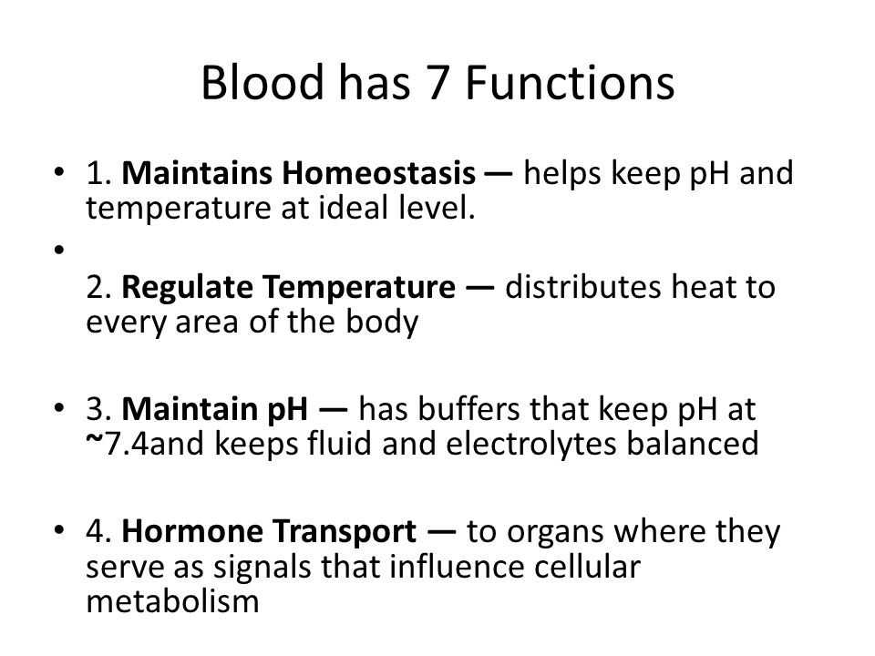 Blood has 7 Functions 1. Maintains Homeostasis — helps keep pH and temperature at ideal level.