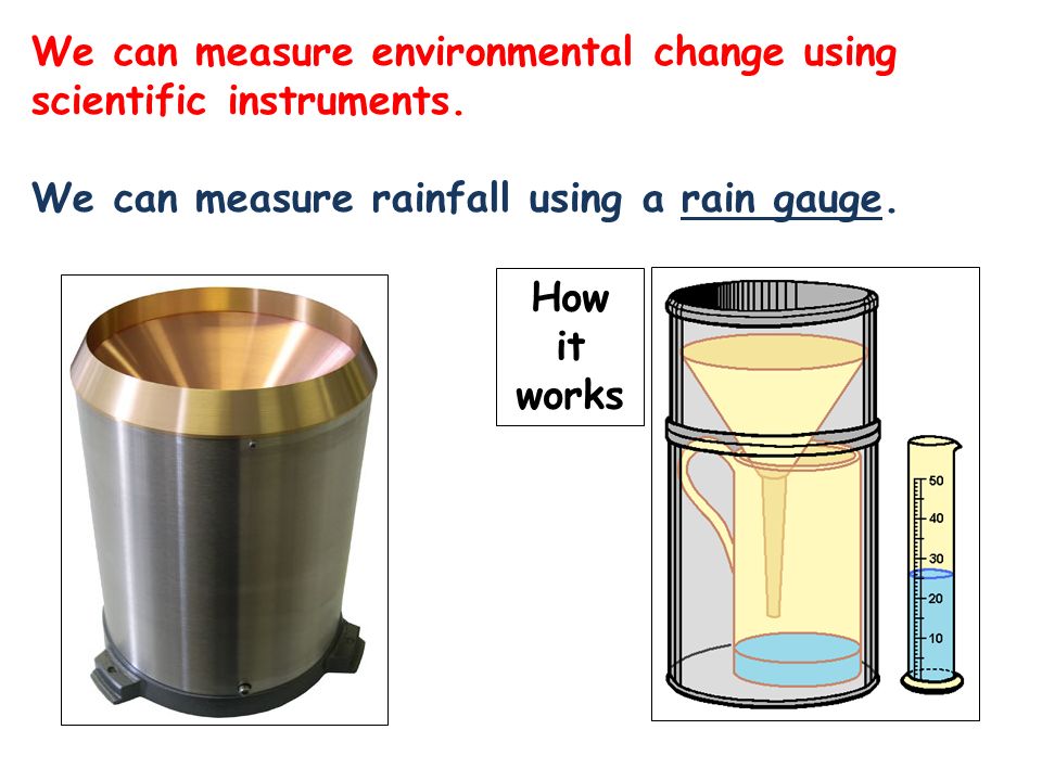 We can measure environmental change using scientific instruments