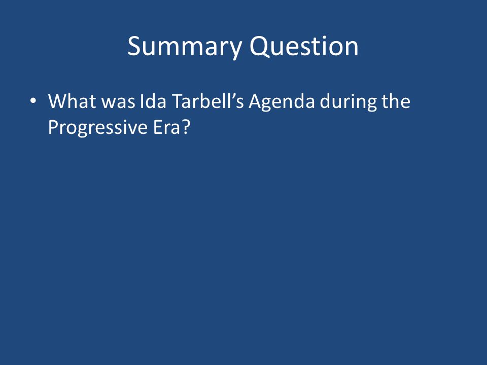 Summary Question What was Ida Tarbell’s Agenda during the Progressive Era