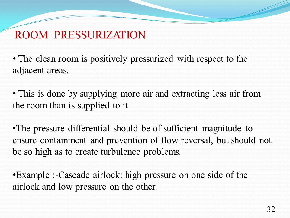 ROOM PRESSURIZATION The clean room is positively pressurized with respect to the. adjacent areas.