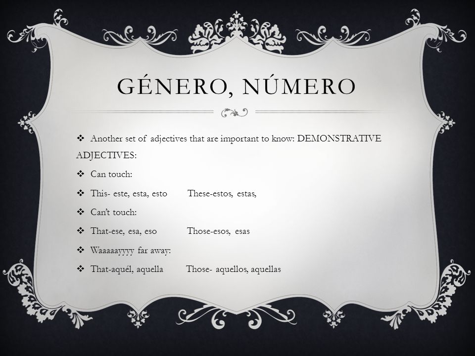 gÉnero, nÚmero Another set of adjectives that are important to know: DEMONSTRATIVE ADJECTIVES: Can touch: