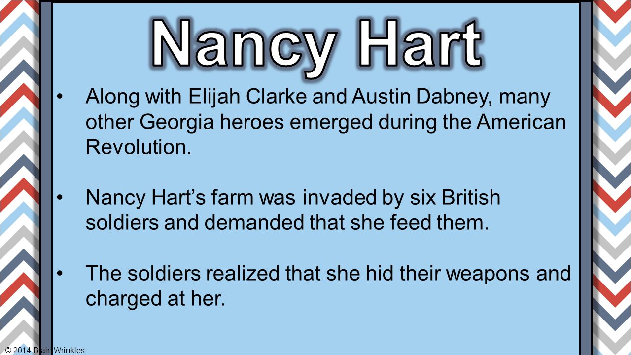 Nancy Hart Along with Elijah Clarke and Austin Dabney, many other Georgia heroes emerged during the American Revolution.