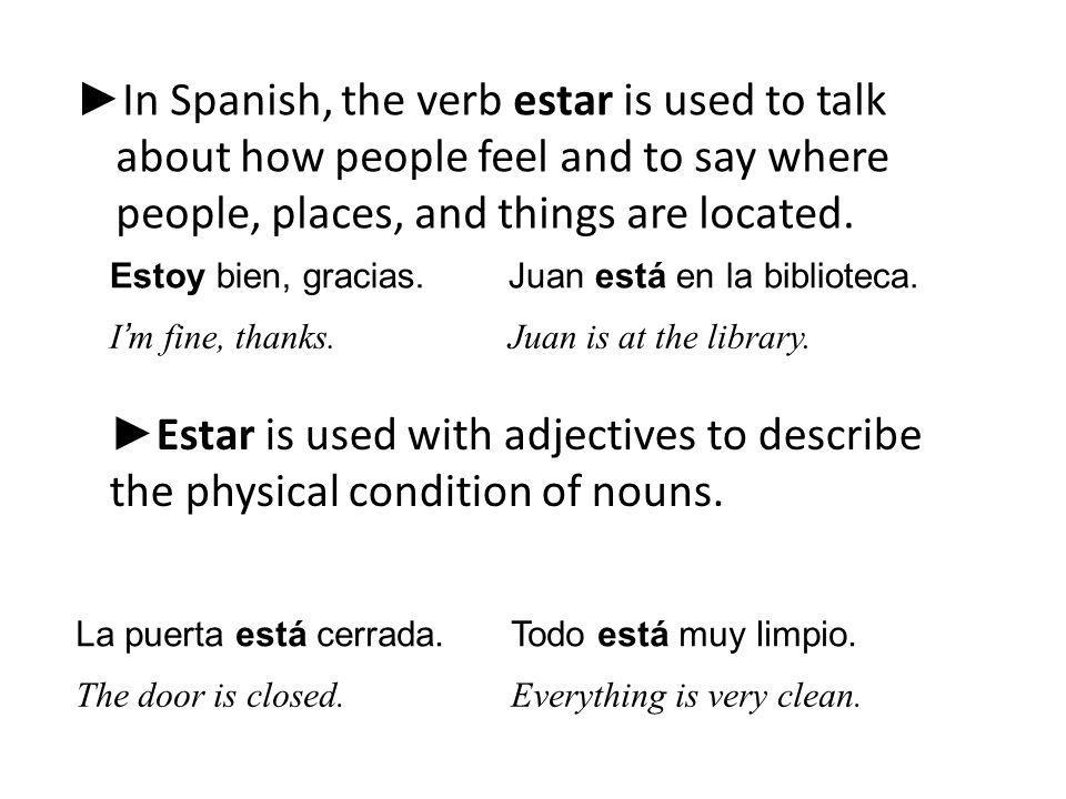 In Spanish, the verb estar is used to talk about how people feel and to say where people, places, and things are located.
