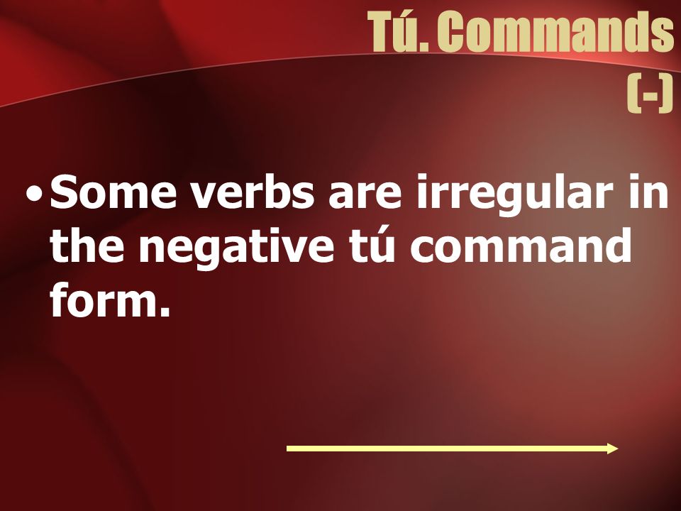 Tú. Commands (-) Some verbs are irregular in the negative tú command form.