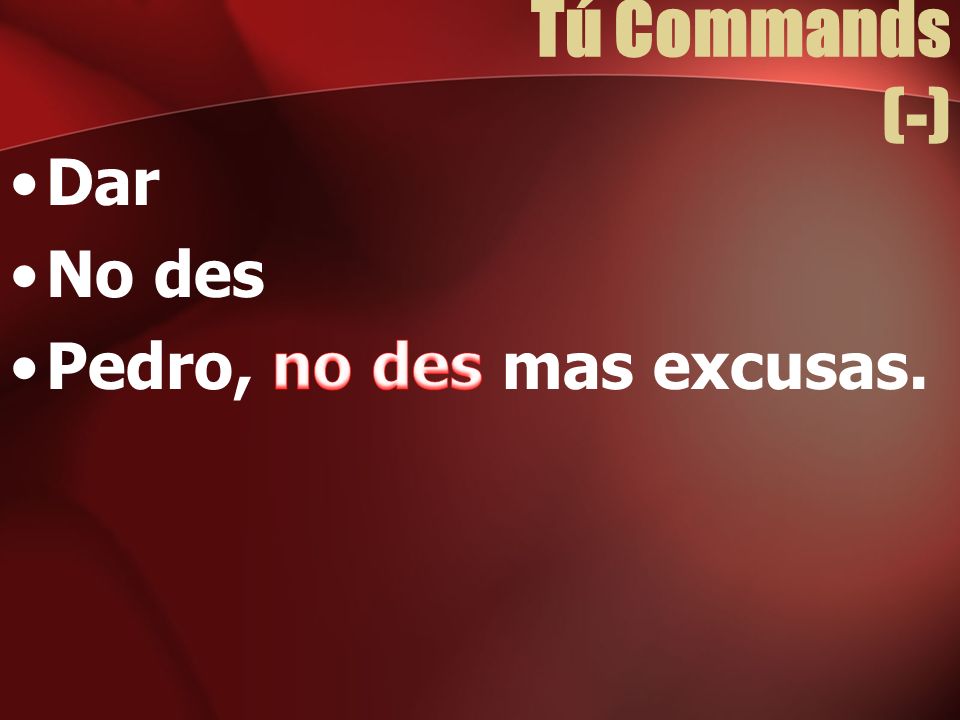 Tú Commands (-) Dar No des Pedro, no des mas excusas.