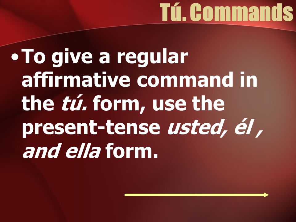Tú. Commands To give a regular affirmative command in the tú.