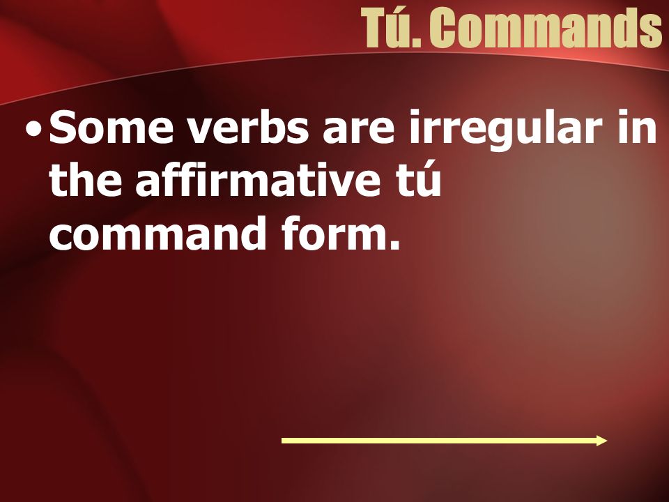 Tú. Commands Some verbs are irregular in the affirmative tú command form.