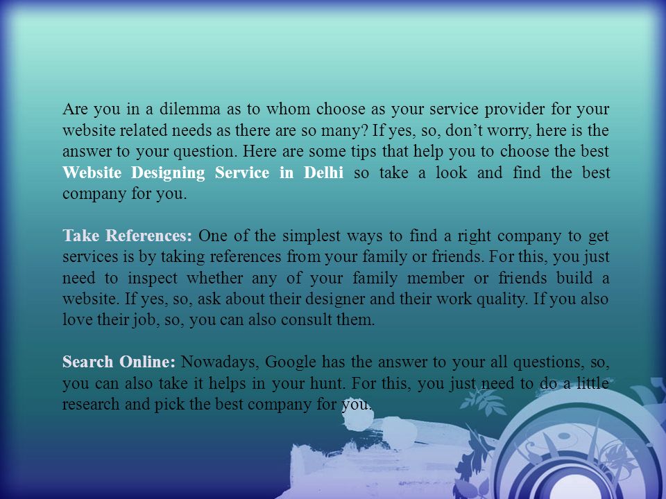 Are you in a dilemma as to whom choose as your service provider for your website related needs as there are so many If yes, so, don’t worry, here is the answer to your question. Here are some tips that help you to choose the best Website Designing Service in Delhi so take a look and find the best company for you.