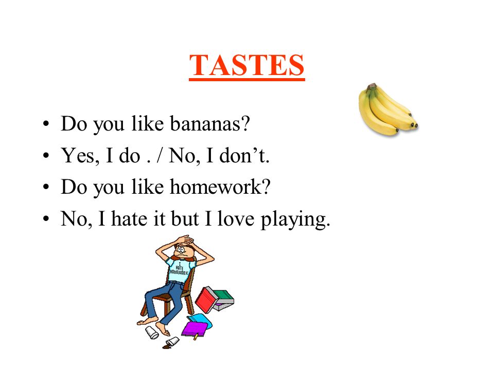 TASTES Do you like bananas Yes, I do . / No, I don’t.