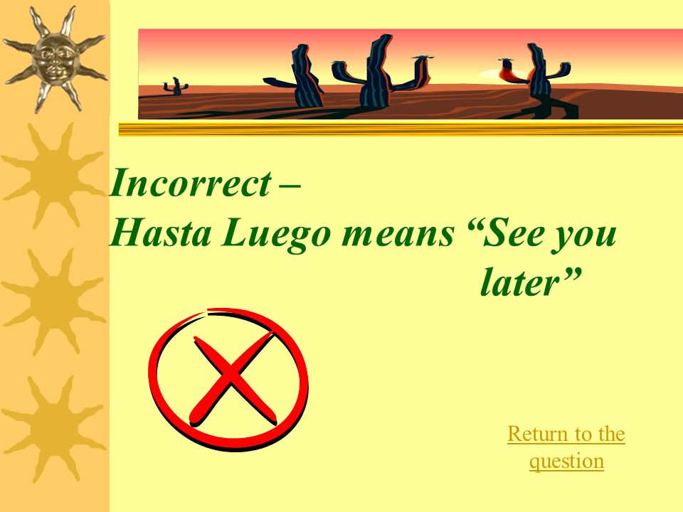 Incorrect – Hasta Luego means See you later