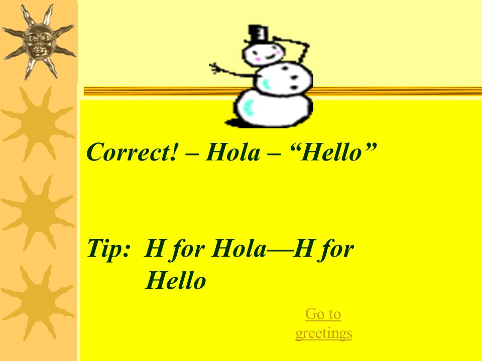 Correct! – Hola – Hello Tip: H for Hola—H for Hello
