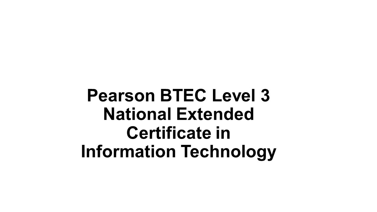 Pearson BTEC Level 3 National Extended Certificate in Information Technology