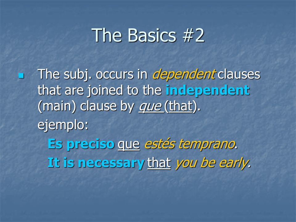 The Basics #2 The subj. occurs in dependent clauses that are joined to the independent (main) clause by que (that).