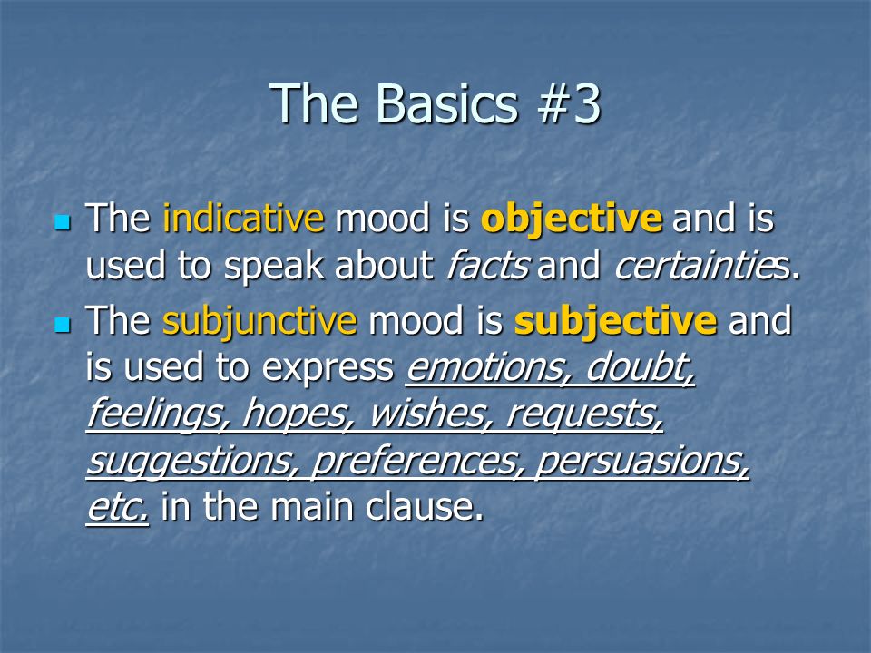 The Basics #3 The indicative mood is objective and is used to speak about facts and certainties.