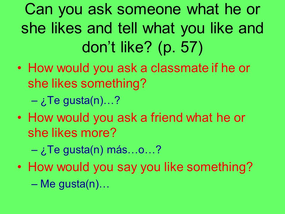 Can you ask someone what he or she likes and tell what you like and don’t like (p. 57)