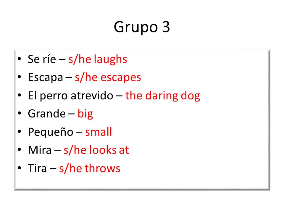 Grupo 3 Se ríe – s/he laughs Escapa – s/he escapes