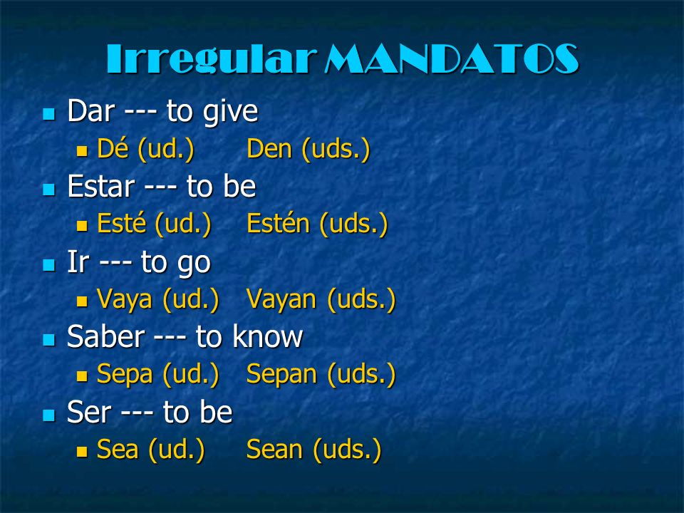 Irregular MANDATOS Dar --- to give Estar --- to be Ir --- to go