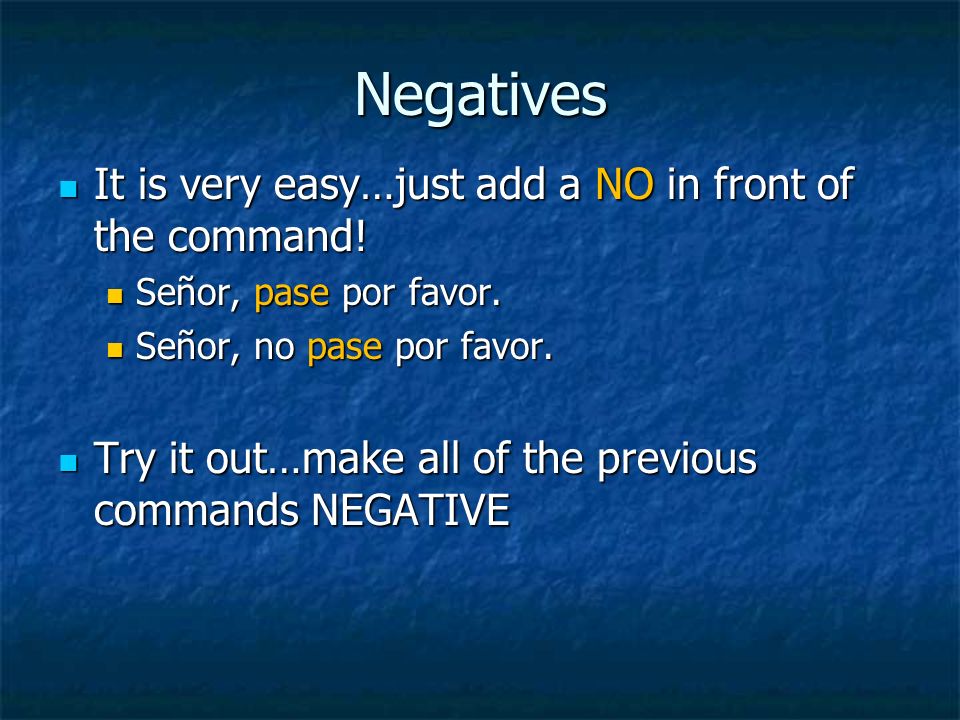 Negatives It is very easy…just add a NO in front of the command!