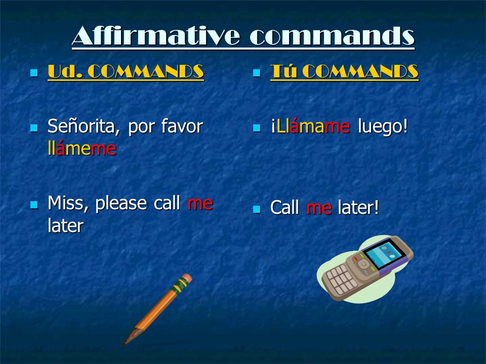 Affirmative commands Ud. COMMANDS Señorita, por favor llámeme