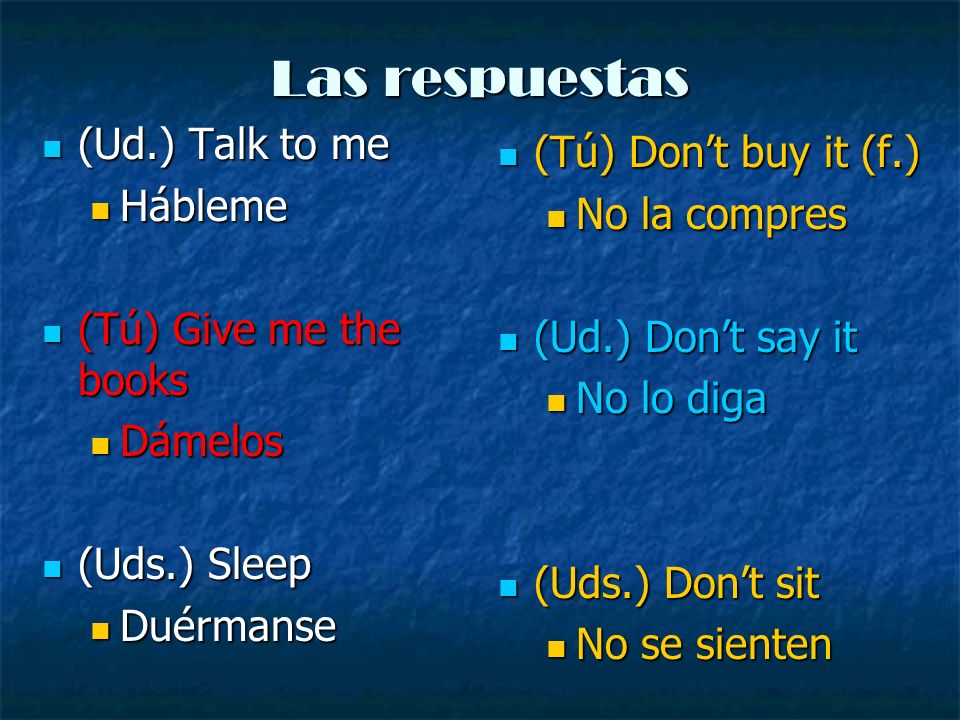 Las respuestas (Ud.) Talk to me (Tú) Don’t buy it (f.) Hábleme