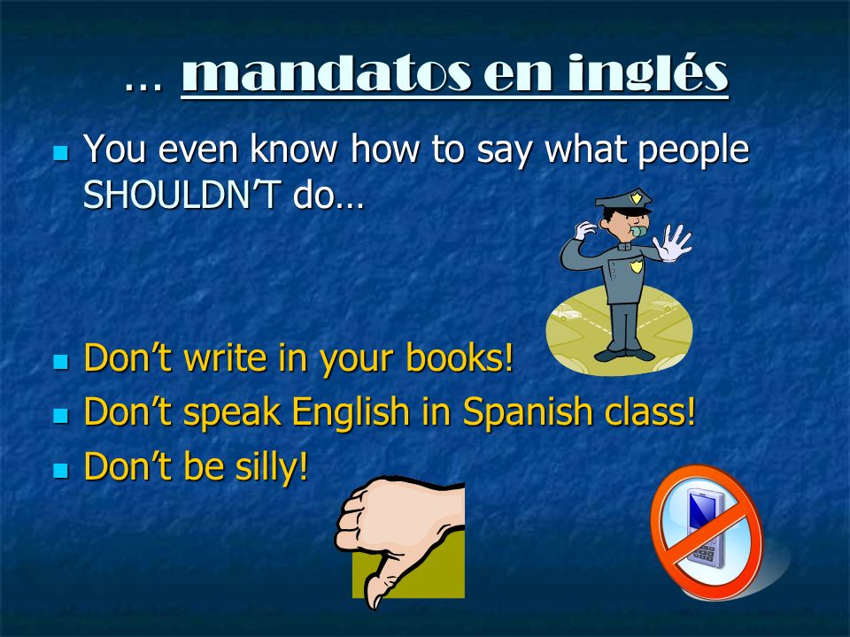 … mandatos en inglés You even know how to say what people SHOULDN’T do… Don’t write in your books!