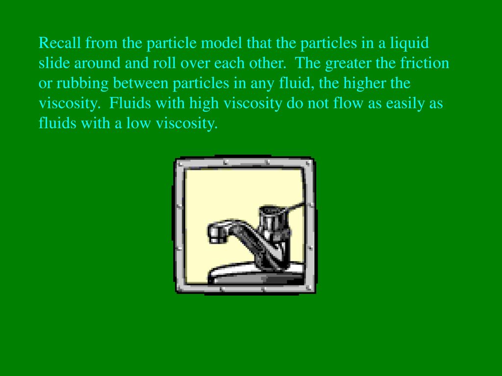Recall from the particle model that the particles in a liquid slide around and roll over each other.