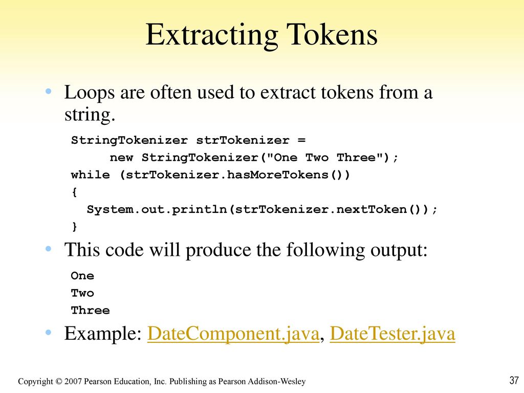 Extracting Tokens Loops are often used to extract tokens from a string. StringTokenizer strTokenizer =